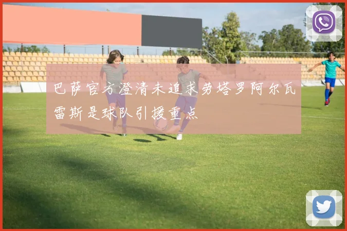 巴萨官方澄清未追求劳塔罗阿尔瓦雷斯是球队引援重点