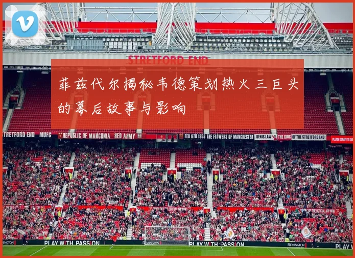 菲兹代尔揭秘韦德策划热火三巨头的幕后故事与影响