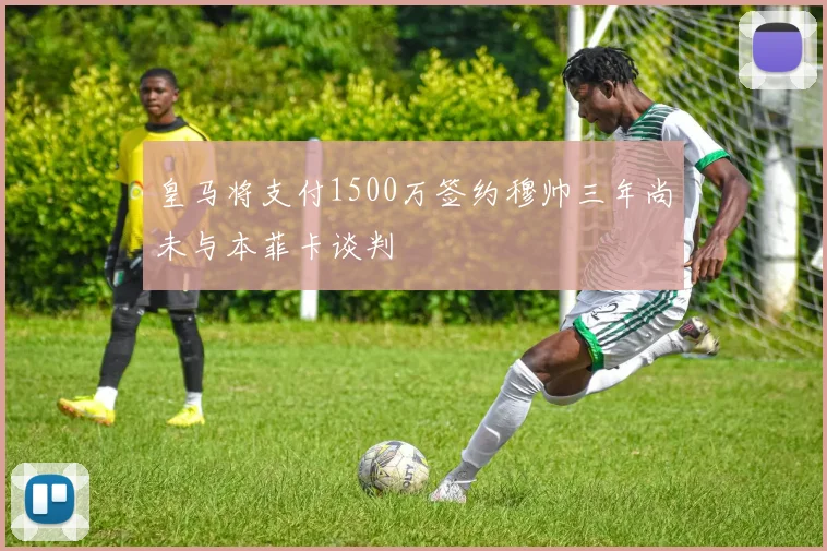 皇马将支付1500万签约穆帅三年尚未与本菲卡谈判