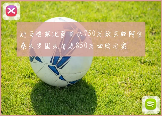 迪马透露比萨将以750万欧买断阿金桑米罗国米考虑850万回购方案
